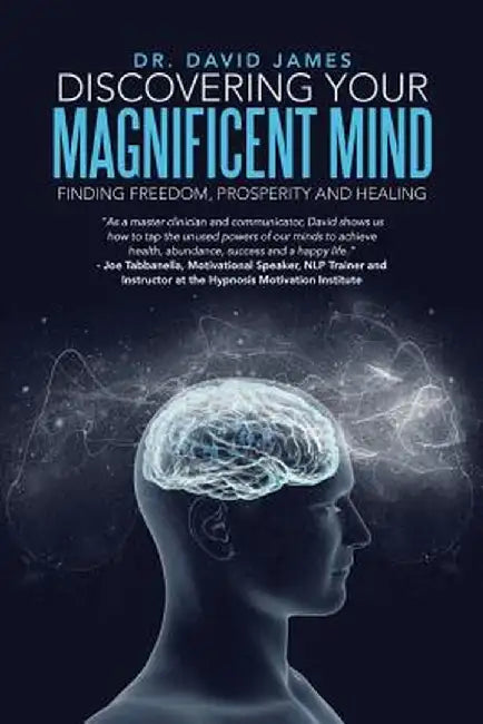 Discovering Your Magnificent Mind: Finding Freedom, Prosperity and Healing by Dr David James