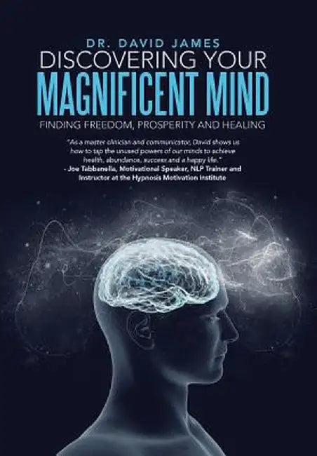 Discovering Your Magnificent Mind: Finding Freedom, Prosperity and Healing by Dr David James