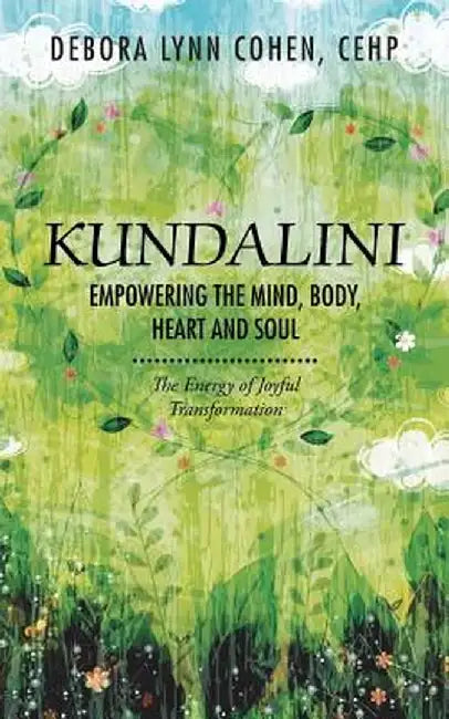Kundalini Empowering the Mind, Body, Heart and Soul: The Energy of Joyful Transformation by Debora Lynn Cohen Cehp