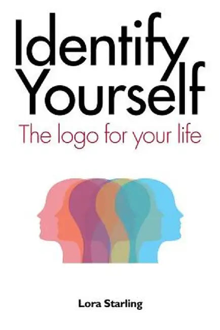 Identify Yourself: The LOGO for Your Life by Lora Starling