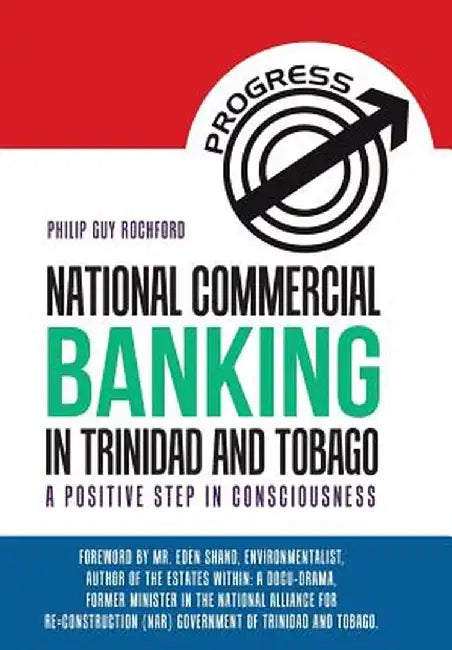 National Commercial Banking in Trinidad and Tobago: A Positive Step in Consciousness by Philip Guy Rochford