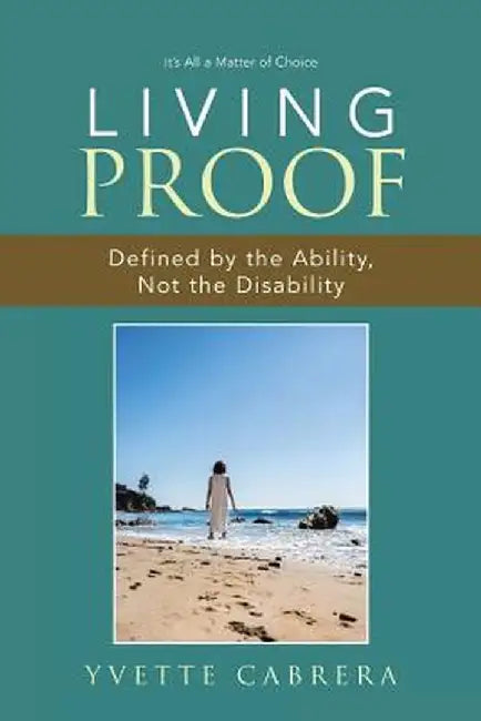 Living Proof: Defined by the Ability, Not the Disability by Yvette Cabrera