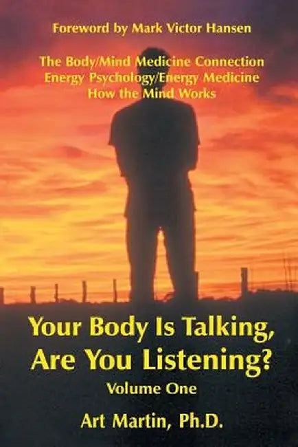 Your Body Is Talking Are You Listening? Volume One: The Body/Mind Medicine Connection Energy Psychology/Energy Medicine How the Mind Works by Art Martin Phd