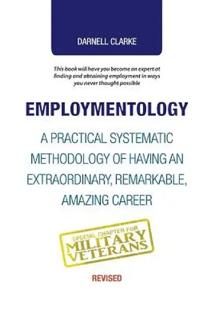 Employmentology: A Practical Systematic Methodology of Having an Extraordinary, Remarkable, Amazing Career by Darnell Clarke
