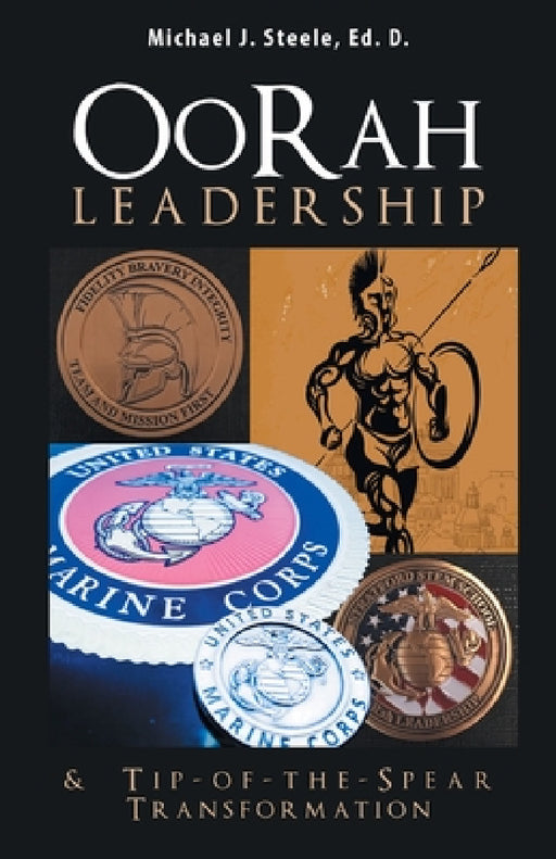 Oorah Leadership & Tip-Of-The-Spear Transformation by Michael J. Steele Ed D.