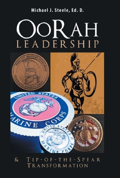 Oorah Leadership & Tip-Of-The-Spear Transformation by Michael J. Steele Ed D.