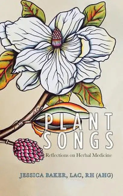 Plant Songs: Reflections on Herbal Medicine by Jessica Baker Lac Rh (Ahg)