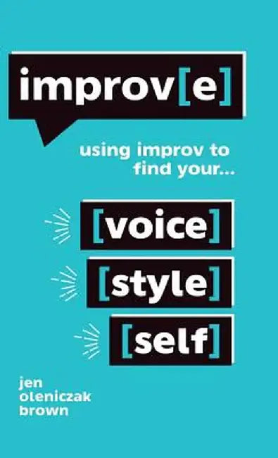 Improv(e): Using Improv to Find Your Voice, Style, and Self by Jen Oleniczak Brown