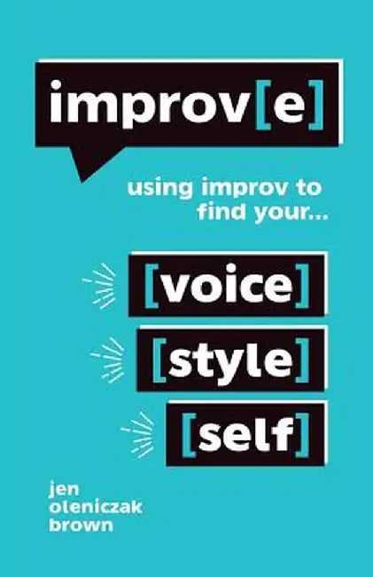 Improv(e): Using Improv to Find Your Voice, Style, and Self by Jen Oleniczak Brown