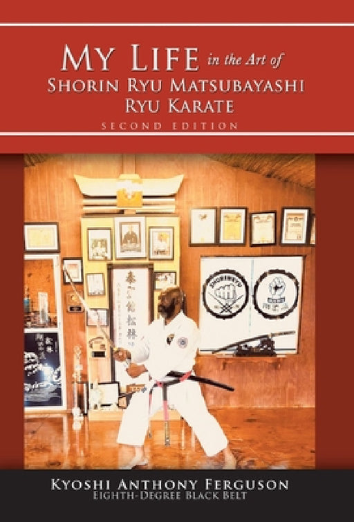 My Life in the Art of Shorin Ryu Matsubayashi Ryu Karate by Kyoshi Anthony Ferguson