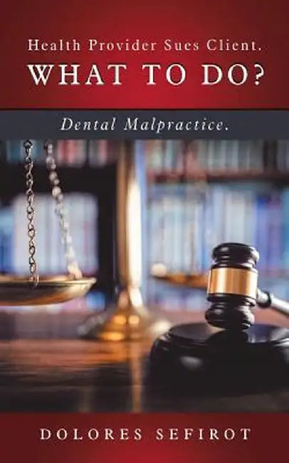 Health Provider Sues Client. What to Do?: Dental Malpractice. by Dolores Sefirot