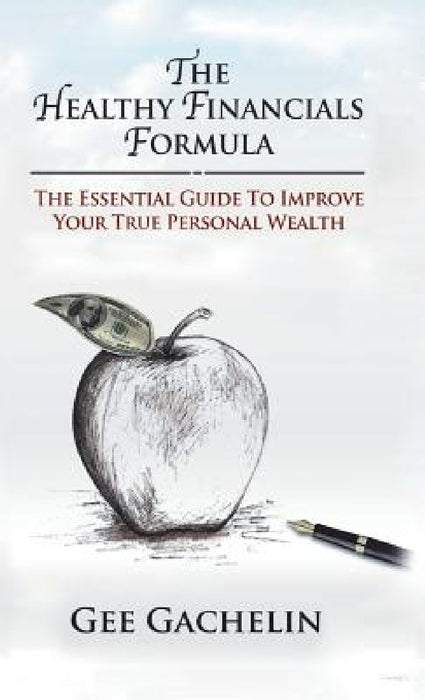 The Healthy Financials Formula: The Essential Guide to Improve Your True Personal Wealth by Gee Gachelin