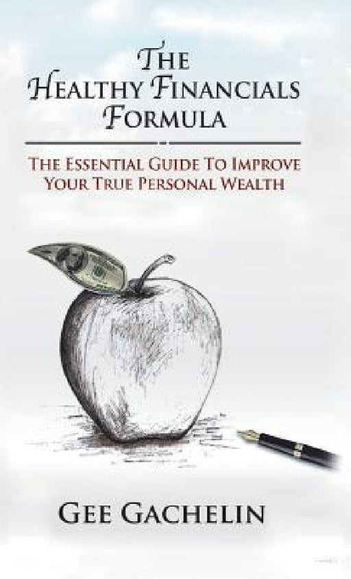 The Healthy Financials Formula: The Essential Guide to Improve Your True Personal Wealth by Gee Gachelin