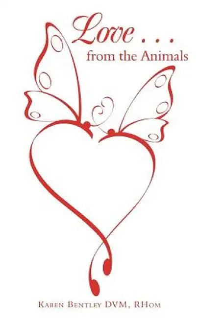 Love . . . from the Animals by Rhom Karen Bentley DVM