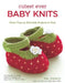 Cutest Ever Baby Knits: More Than 25 Adorable Projects to Knit by Val Pierce
