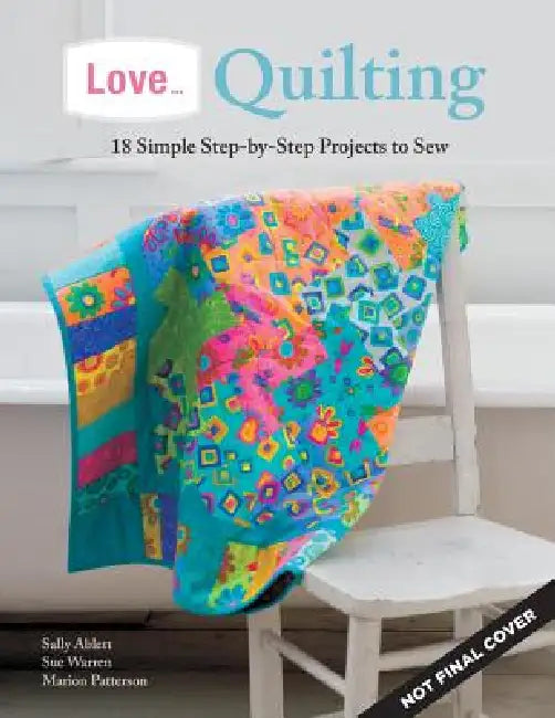 Love... Quilting: 18 Simple Step-By-Step Projects to Sew by Marion Patterson, Sally Ablett, Sue Warren