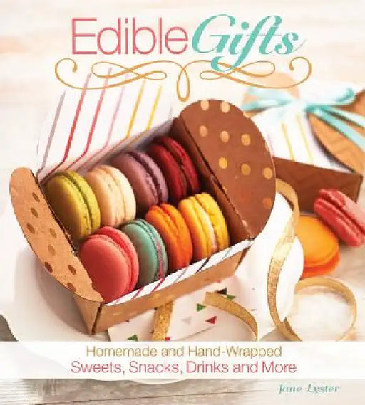 Edible Gifts: Homemade and Hand-Wrapped Sweets, Snacks, Drinks, and More by Jane Lyster