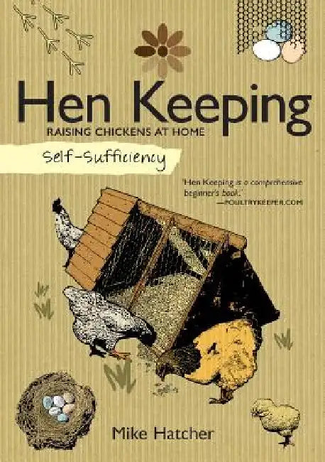 Self-Sufficiency: Hen Keeping: Raising Chickens at Home by Mike Hatcher