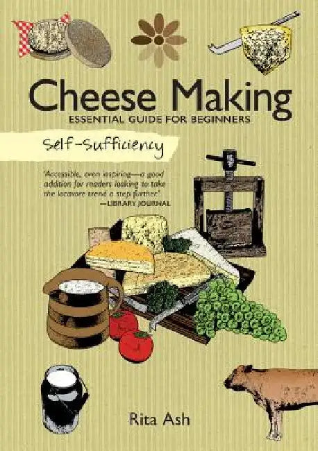 Self-Sufficiency: Cheese Making: Essential Guide for Beginners by Rita Ash