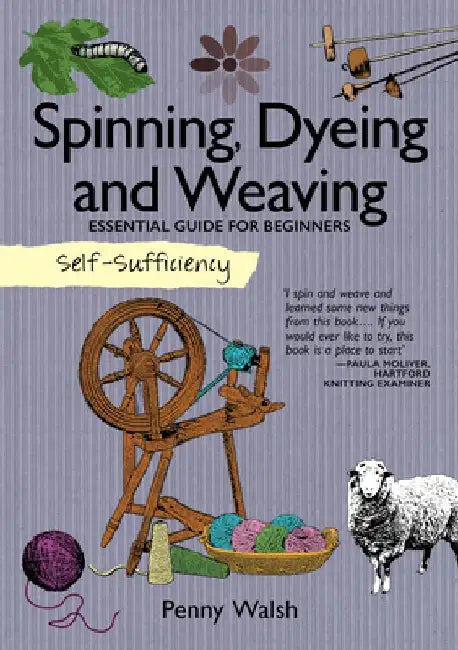 Self-Sufficiency: Spinning, Dyeing & Weaving: Essential Guide for Beginners by Penny Walsh