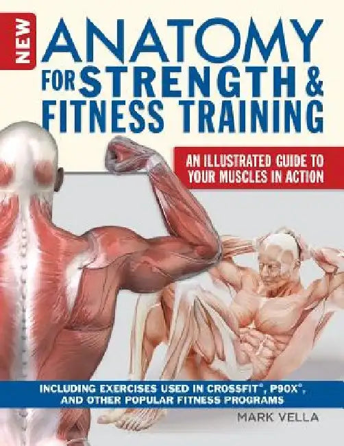 New Anatomy for Strength & Fitness Training: An Illustrated Guide to Your Muscles in Action Including Exercises Used in Crossfit(r), P90x(r), and Othe by Mark Vella