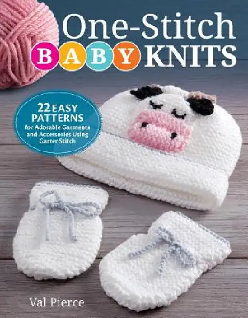 One-Stitch Baby Knits: 25 Easy Patterns for Adorable Garments and Accessories Using Garter Stitch by Val Pierce