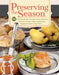 Preserving the Season: 90 Delicious Recipes for Jams, Jellies, Preserves, Chutneys, Pickles, Curds, Condiments, Canning & Dishes Using Them by Mary Tregellas