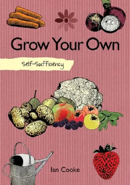 Self-Sufficiency: Grow Your Own by Ian Cooke