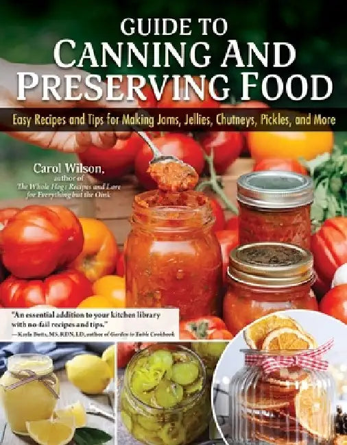 Guide to Preserving Food: Easy Recipes and Tips for Canning, Salting, Dehydrating, Fermenting, Pickling, and More by Carol Wilson