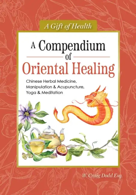 A Compendium of Oriental Healing: Chinese Herbal Medicine, Manipulation & Acupuncture, Yoga & Meditation by W. Craig Dodd