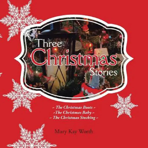 Three Christmas Stories: The Christmas Boots The Christmas Baby The Christmas Stocking by Mary Kay Worth
