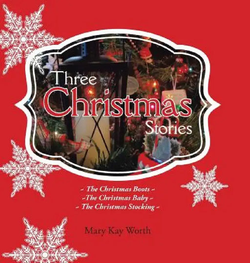 Three Christmas Stories: The Christmas Boots The Christmas Baby The Christmas Stocking by Mary Kay Worth