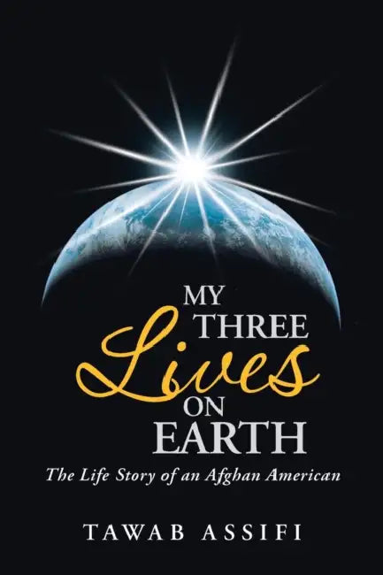 My Three Lives on Earth: The Life Story of an Afghan American by Tawab Assifi