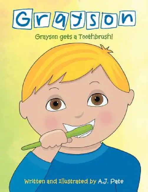 Grayson: Grayson Gets a Toothbrush by Aj Pate