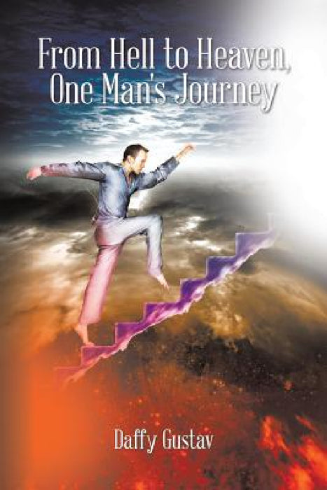 From Hell to Heaven, One Man's Journey by Daffy Gustav