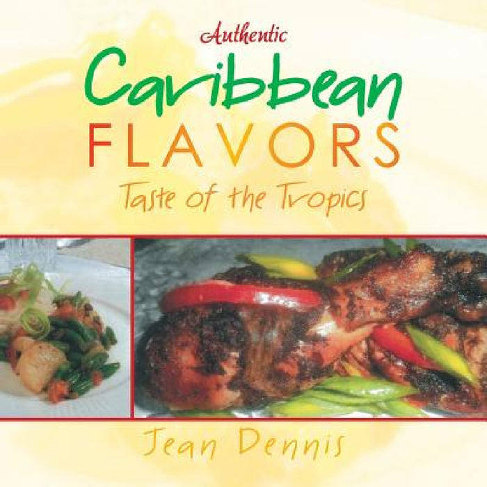 Authentic Caribbean Flavors: Taste of the Tropics by Jean Dennis