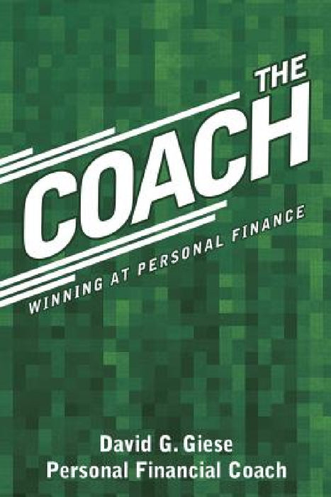 The Coach: Winning at Personal Finance by David G. Giese