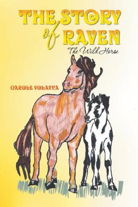 The Story of Raven: The Wild Horse by Carole Volavka