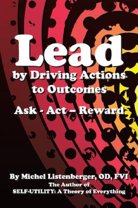Lead by Driving Actions to Outcomes: Ask - Act - Reward by Od Fvi Listenberger