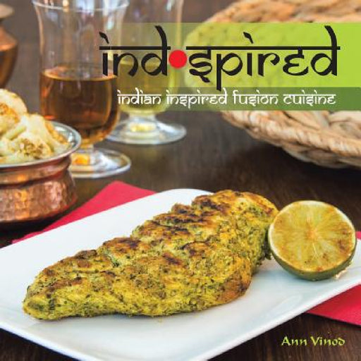 Indspired: Indian Inspired Fusion Cuisine by Ann Vinod