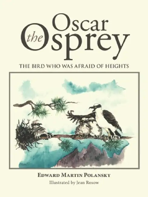 Oscar the Osprey: The Bird Who Was Afraid of Heights by Edward Martin Polansky, Jean Rosow