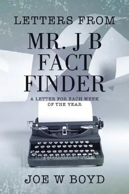Letters from Mr. J B Fact Finder: A Letter for Each Week of the Year by Joe W. Boyd