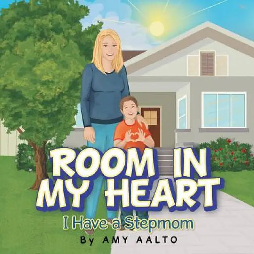 Room in My Heart: I Have a Stepmom by Amy Aalto