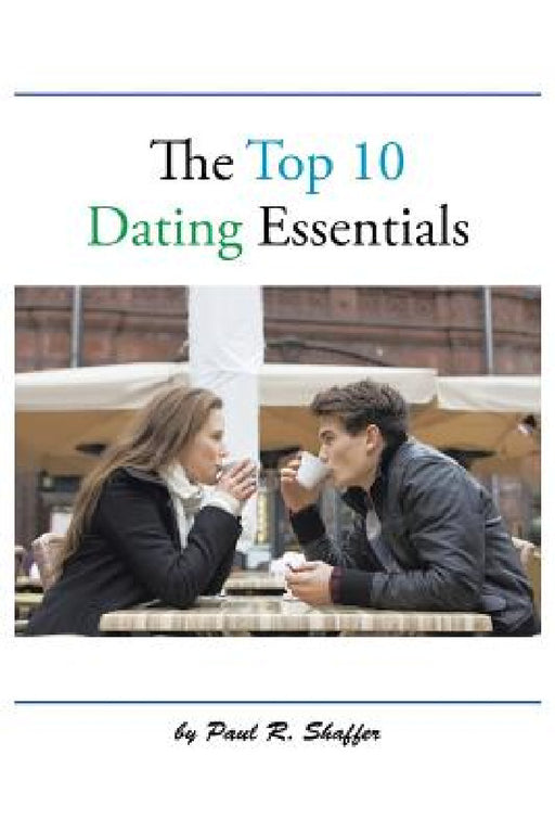 The Top 10 Dating Essentials: - the 10th Anniversary Edition by Paul R. Shaffer