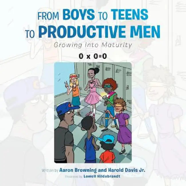 From Boys to Teens to Productive Men: Growing into Maturity by Aaron Browning, Jr. Davis Harold