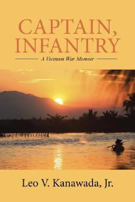 Captain, Infantry: A Vietnam War Memoir by Jr. Kanawada Leo V.