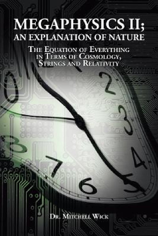 Megaphysics II;An Explanation of Nature: The Equation of Everything in Terms of Cosmology, Strings and Relativity by Mitchell Wick