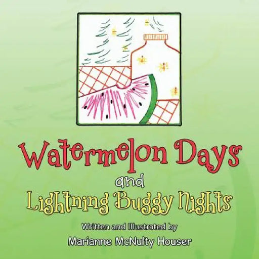 Watermelon Days and Lightning Buggy Nights by Marianne McNulty Houser