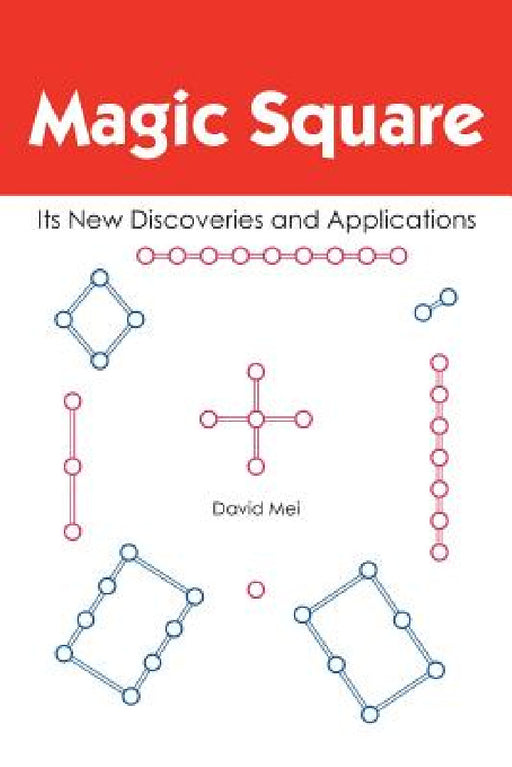 Magic Square: Its New Discoveries and Applications by David Mei