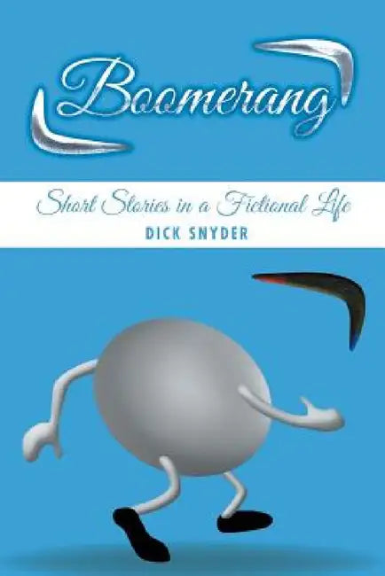 Boomerang: Short Stories in a Fictional Life by Dick Snyder